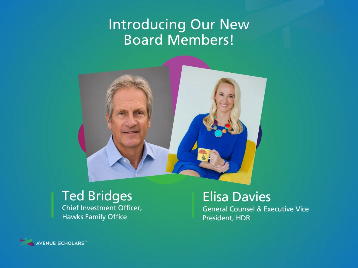 Announcement graphic titled 'Introducing Our New Board Members!' with headshots of two new Avenue Scholars board members: Ted Bridges, Chief Investment Officer at Hawks Family Office, and Elisa Davies, General Counsel & Executive Vice President at HDR. Avenue Scholars logo in bottom left corner."